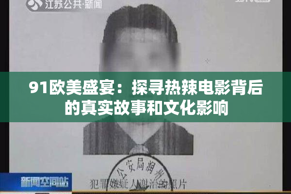 91欧美盛宴：探寻热辣电影背后的真实故事和文化影响