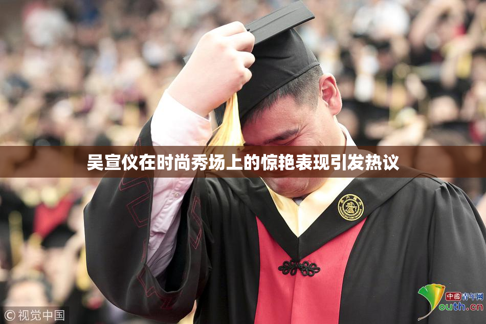 吴宣仪在时尚秀场上的惊艳表现引发热议