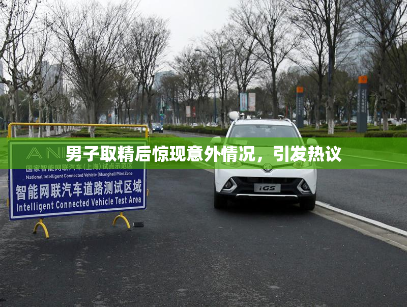 男子取精后惊现意外情况，引发热议
