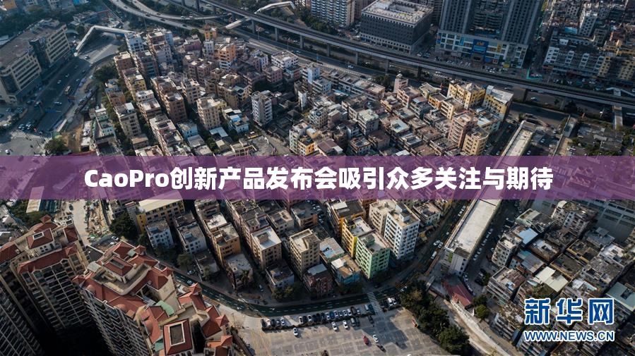 CaoPro创新产品发布会吸引众多关注与期待