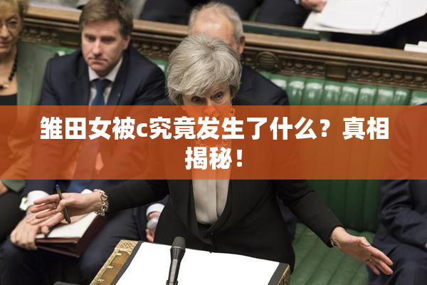 雏田女被c究竟发生了什么？真相揭秘！