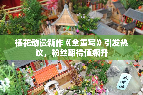 樱花动漫新作《全重写》引发热议，粉丝期待值飙升