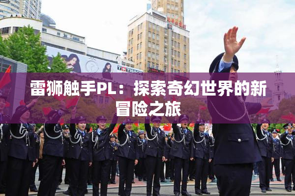 雷狮触手PL：探索奇幻世界的新冒险之旅