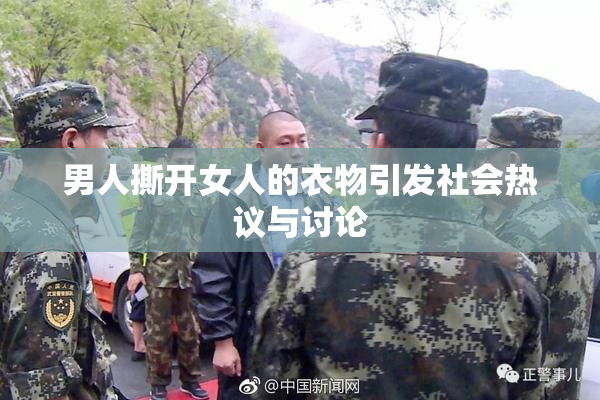 男人撕开女人的衣物引发社会热议与讨论