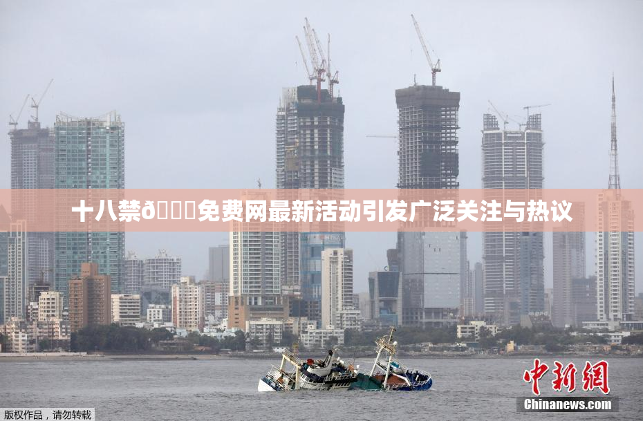 十八禁🔞免费网最新活动引发广泛关注与热议