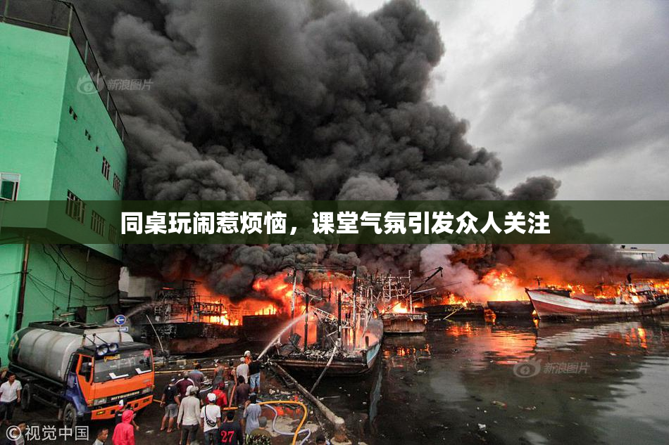 同桌玩闹惹烦恼，课堂气氛引发众人关注