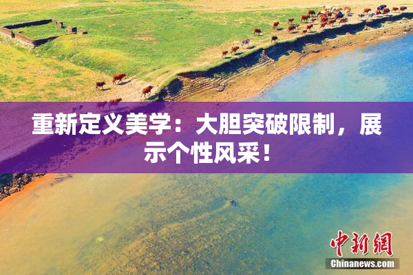 重新定义美学：大胆突破限制，展示个性风采！