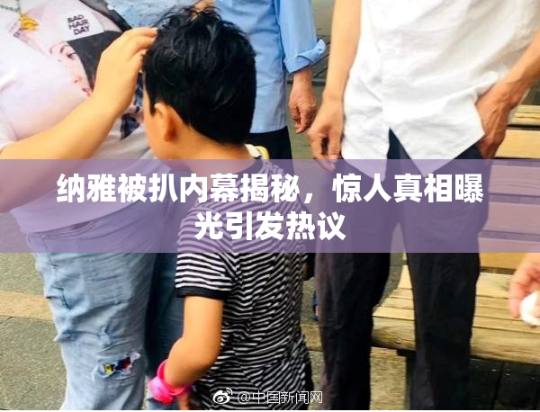 纳雅被扒内幕揭秘，惊人真相曝光引发热议