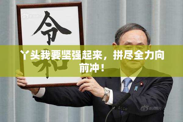 丫头我要坚强起来，拼尽全力向前冲！