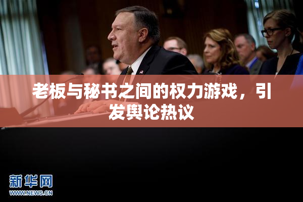 老板与秘书之间的权力游戏，引发舆论热议