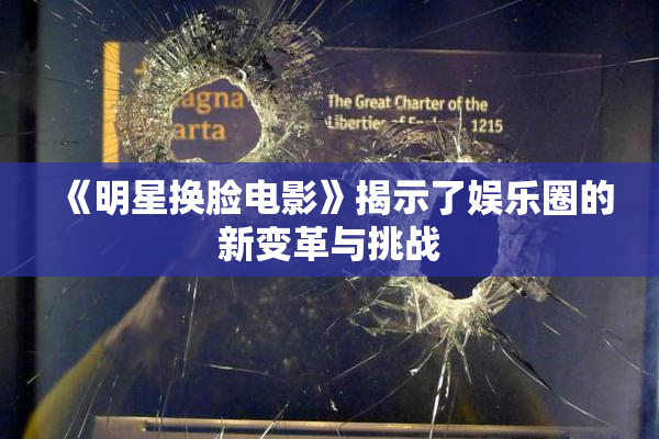 《明星换脸电影》揭示了娱乐圈的新变革与挑战