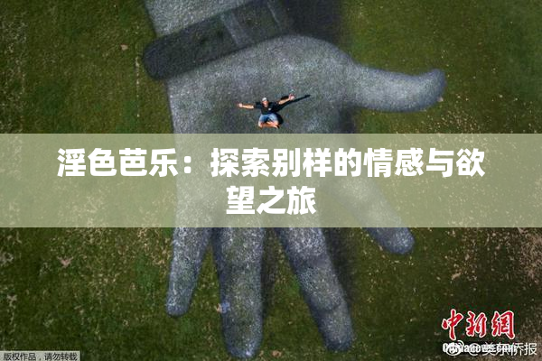 淫色芭乐：探索别样的情感与欲望之旅