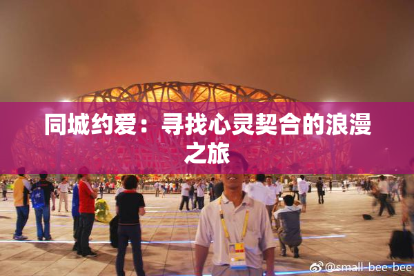 同城约爱：寻找心灵契合的浪漫之旅