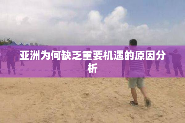 亚洲为何缺乏重要机遇的原因分析