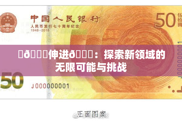‌🍌伸进🍑：探索新领域的无限可能与挑战