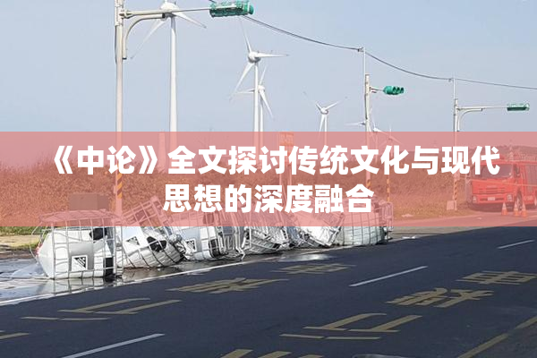 《中论》全文探讨传统文化与现代思想的深度融合