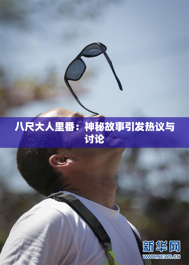 八尺大人里番：神秘故事引发热议与讨论