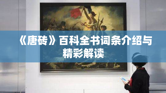 《唐砖》百科全书词条介绍与精彩解读