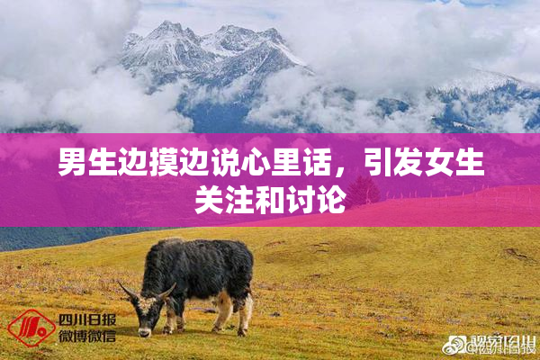 男生边摸边说心里话，引发女生关注和讨论