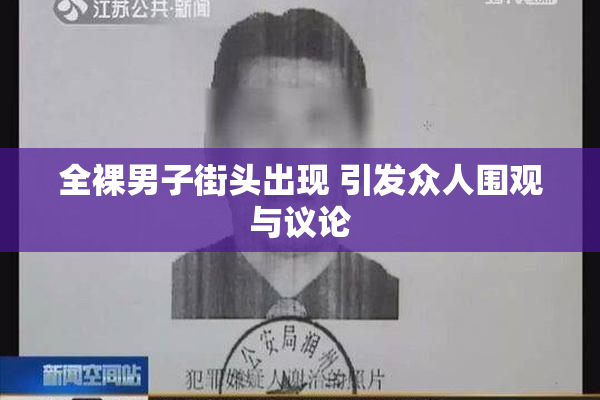 全裸男子街头出现 引发众人围观与议论