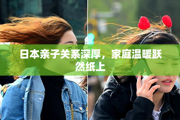 日本亲子关系深厚，家庭温暖跃然纸上