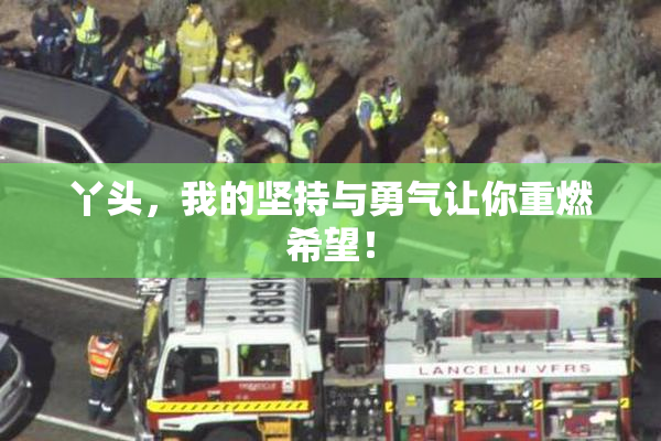 丫头，我的坚持与勇气让你重燃希望！