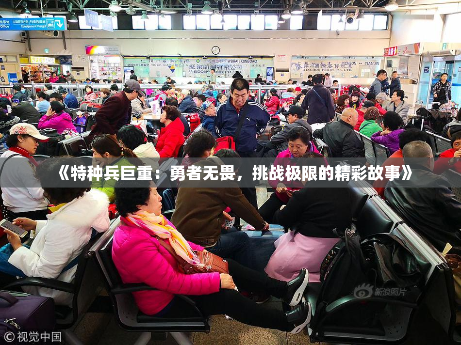 《特种兵巨重：勇者无畏，挑战极限的精彩故事》