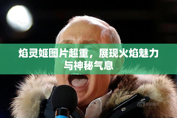 焰灵姬图片超重，展现火焰魅力与神秘气息