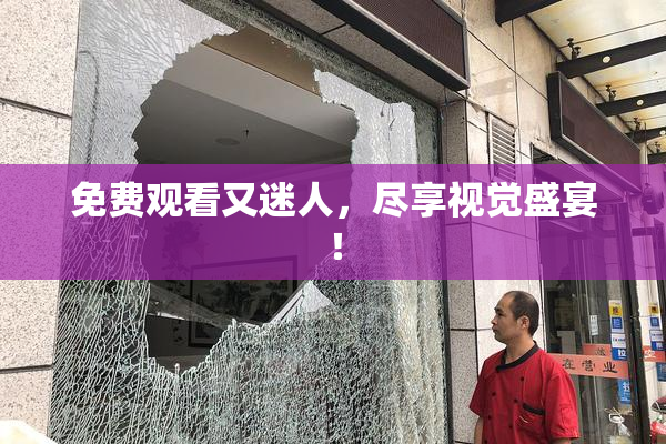 免费观看又迷人，尽享视觉盛宴！