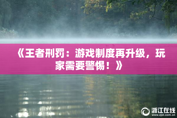 《王者刑罚：游戏制度再升级，玩家需要警惕！》