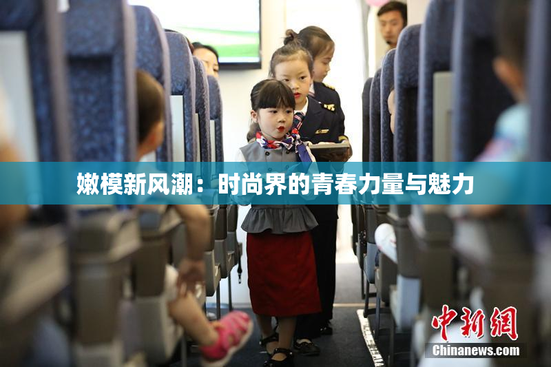 嫩模新风潮：时尚界的青春力量与魅力