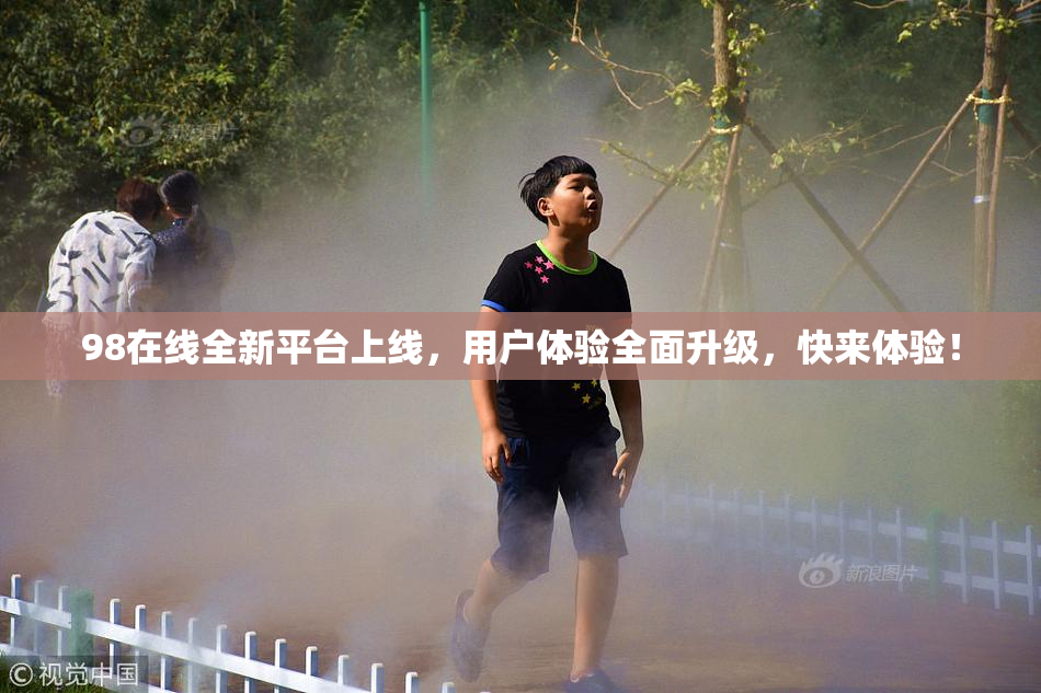 98在线全新平台上线，用户体验全面升级，快来体验！