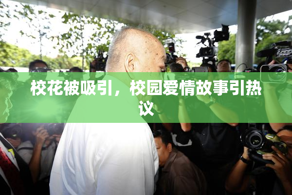 校花被吸引，校园爱情故事引热议