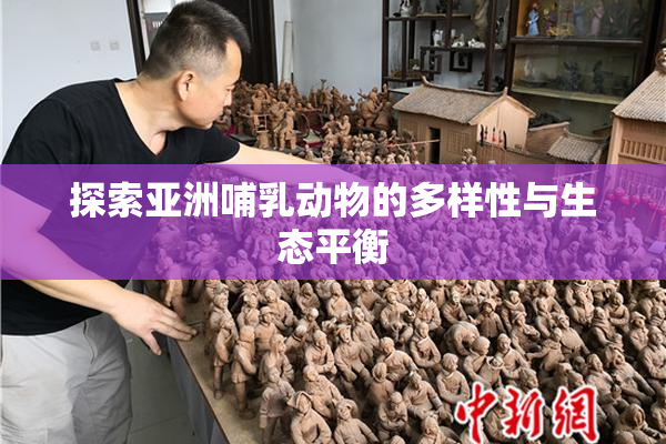 探索亚洲哺乳动物的多样性与生态平衡