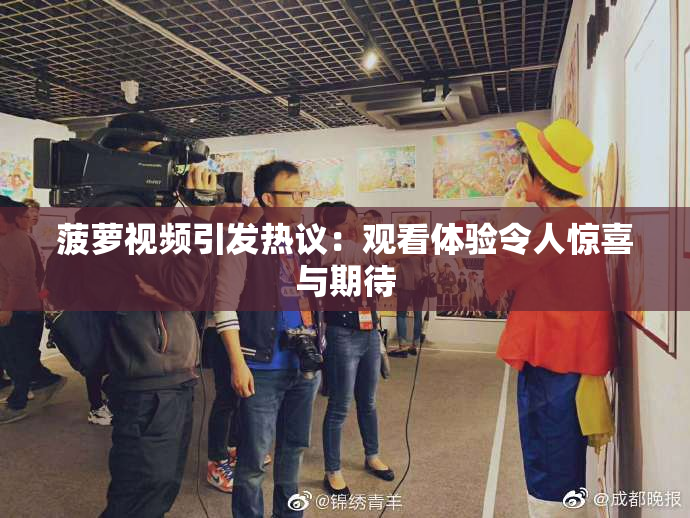 菠萝视频引发热议：观看体验令人惊喜与期待