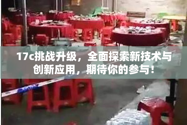 17c挑战升级，全面探索新技术与创新应用，期待你的参与！