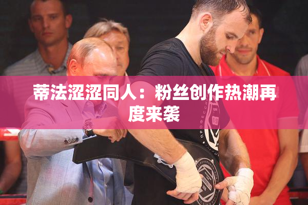 蒂法涩涩同人：粉丝创作热潮再度来袭