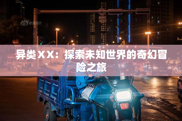异类ⅩX：探索未知世界的奇幻冒险之旅