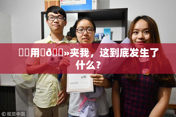 妺妺用‌🐻夹我，这到底发生了什么？