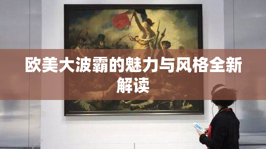 欧美大波霸的魅力与风格全新解读