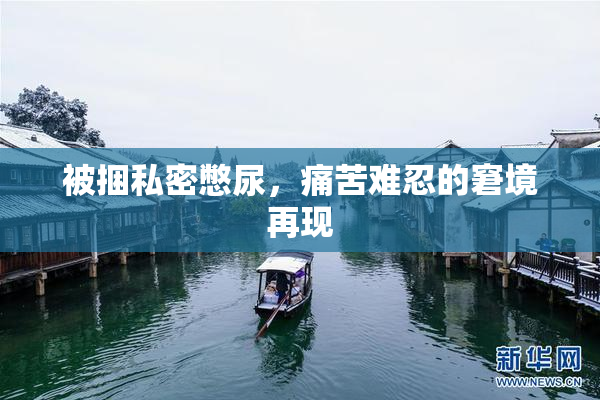 被捆私密憋尿，痛苦难忍的窘境再现