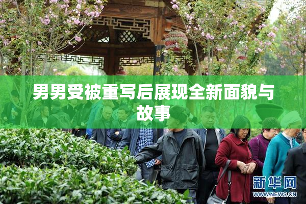 男男受被重写后展现全新面貌与故事