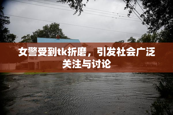 女警受到tk折磨，引发社会广泛关注与讨论