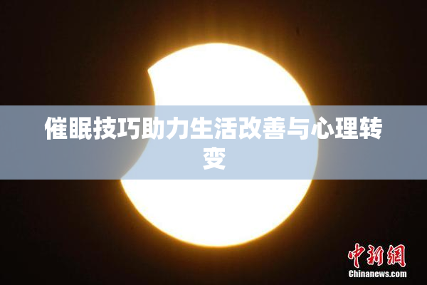 催眠技巧助力生活改善与心理转变