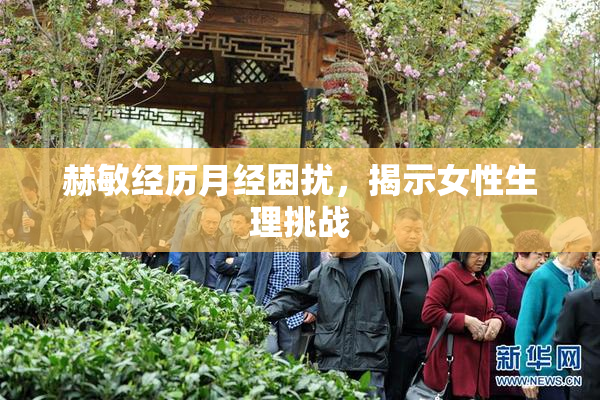 赫敏经历月经困扰，揭示女性生理挑战