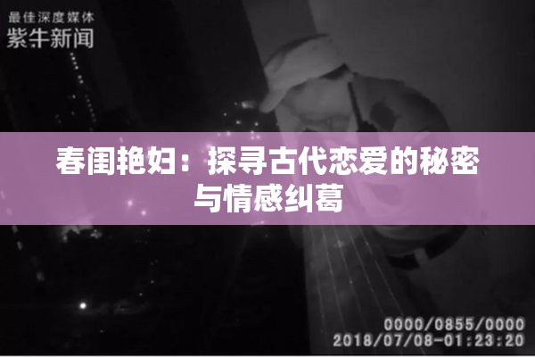 春闺艳妇：探寻古代恋爱的秘密与情感纠葛