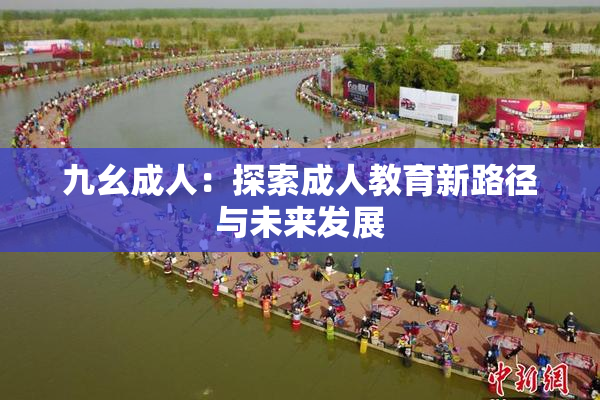 九幺成人：探索成人教育新路径与未来发展