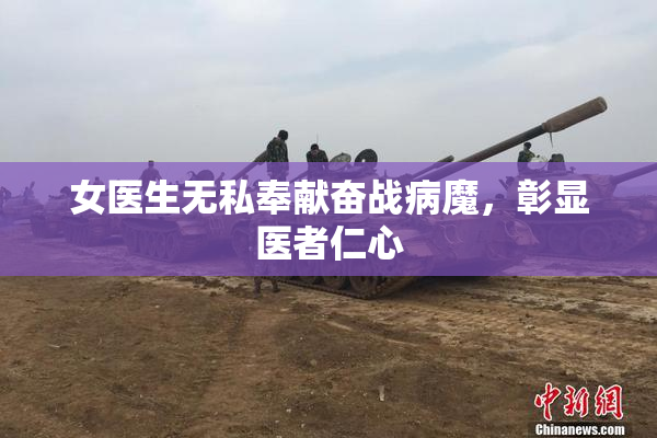 女医生无私奉献奋战病魔，彰显医者仁心
