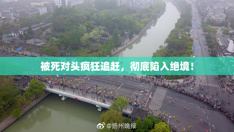 被死对头疯狂追赶，彻底陷入绝境！