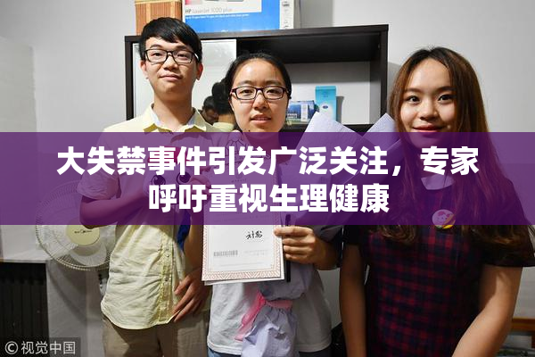 大失禁事件引发广泛关注，专家呼吁重视生理健康